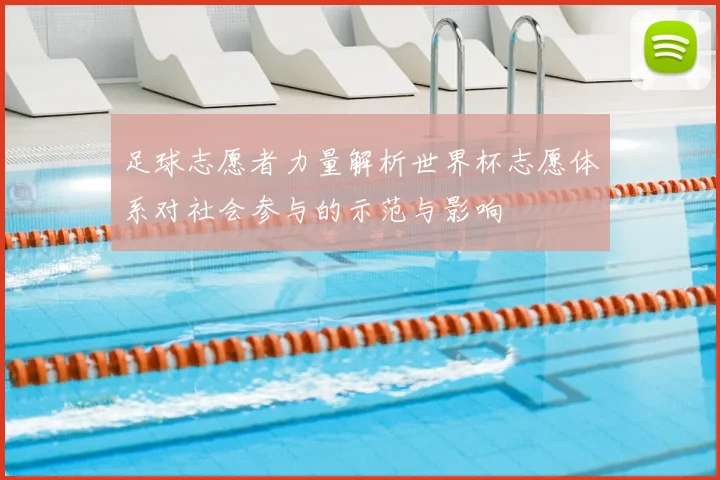 足球志愿者力量解析世界杯志愿体系对社会参与的示范与影响