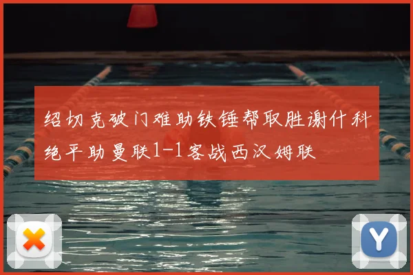 绍切克破门难助铁锤帮取胜谢什科绝平助曼联1-1客战西汉姆联