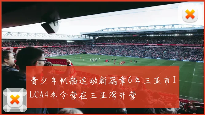 青少年帆船运动新篇章6年三亚市ILCA4冬令营在三亚湾开营